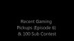 Recent Gaming Pickups (Episode 6) & 100 Sub Contest
