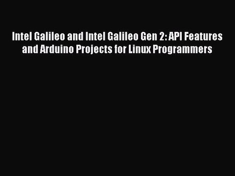 [Read PDF] Intel Galileo and Intel Galileo Gen 2: API Features and Arduino Projects for Linux
