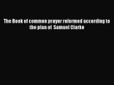 [PDF] The Book of common prayer reformed according to the plan of  Samuel Clarke [Download]