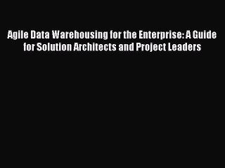 Read Agile Data Warehousing for the Enterprise: A Guide for Solution Architects and Project