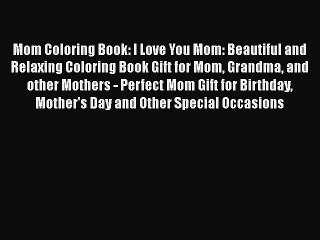 Download Mom Coloring Book: I Love You Mom: Beautiful and Relaxing Coloring Book Gift for Mom