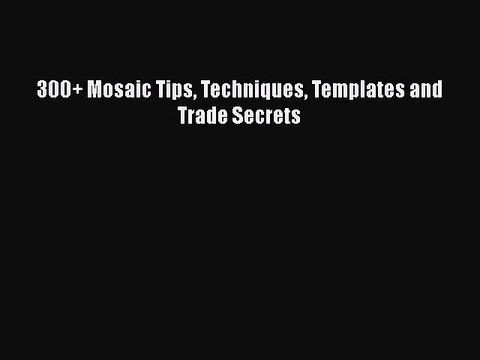 Download 300+ Mosaic Tips Techniques Templates and Trade Secrets EBook