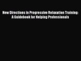Read New Directions in Progressive Relaxation Training: A Guidebook for Helping Professionals