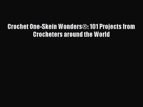 Download Crochet One-Skein Wonders®: 101 Projects from Crocheters around the World Free Books