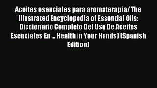 Read Aceites esenciales para aromaterapia/ The Illustrated Encyclopedia of Essential Oils: