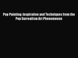 [Read Book] Pop Painting: Inspiration and Techniques from the Pop Surrealism Art Phenomenon
