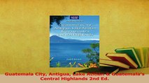 PDF  Guatemala City Antigua Lake Atitlán  Guatemalas Central Highlands 2nd Ed Read Full Ebook