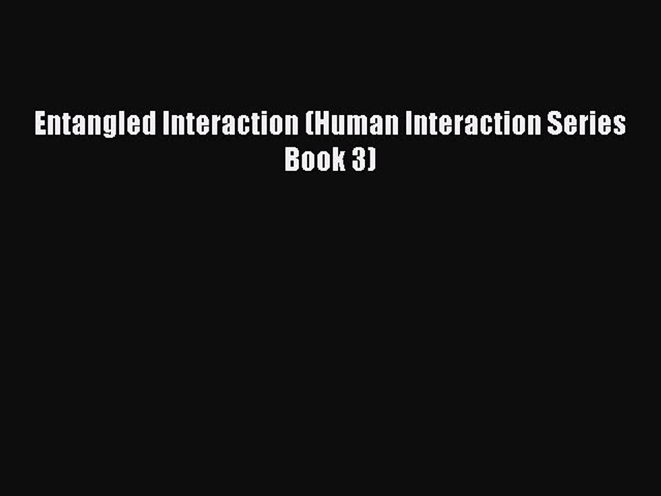 PDF Entangled Interaction (Human Interaction Series Book 3) Free Books