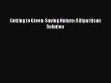 Download Getting to Green: Saving Nature: A Bipartisan Solution  Read Online
