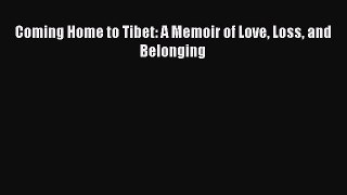 PDF Coming Home to Tibet: A Memoir of Love Loss and Belonging Free Books