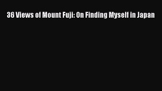 PDF 36 Views of Mount Fuji: On Finding Myself in Japan Free Books