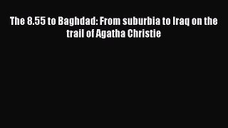Download The 8.55 to Baghdad: From suburbia to Iraq on the trail of Agatha Christie  EBook
