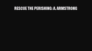 Book RESCUE THE PERISHING: A. ARMSTRONG Read Full Ebook