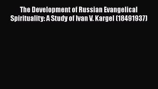 Book The Development of Russian Evangelical Spirituality: A Study of Ivan V. Kargel (18491937)