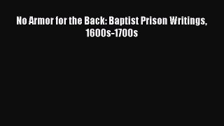 Ebook No Armor for the Back: Baptist Prison Writings 1600s-1700s Download Full Ebook