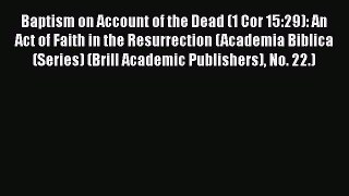 Ebook Baptism on Account of the Dead (1 Cor 15:29): An Act of Faith in the Resurrection (Academia