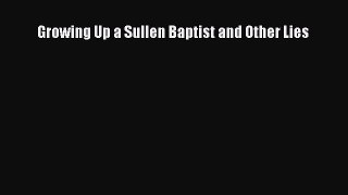 Ebook Growing Up a Sullen Baptist and Other Lies Read Full Ebook