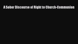 Ebook A Sober Discourse of Right to Church-Communion Read Online