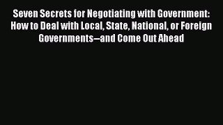 [Read book] Seven Secrets for Negotiating with Government: How to Deal with Local State National
