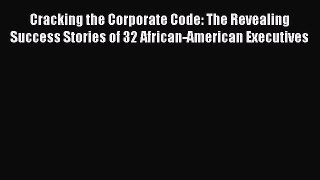 [Read book] Cracking the Corporate Code: The Revealing Success Stories of 32 African-American