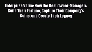[Read book] Enterprise Value: How the Best Owner-Managers Build Their Fortune Capture Their