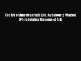 [Read Book] The Art of American Still Life: Audubon to Warhol (Philadelphia Museum of Art)