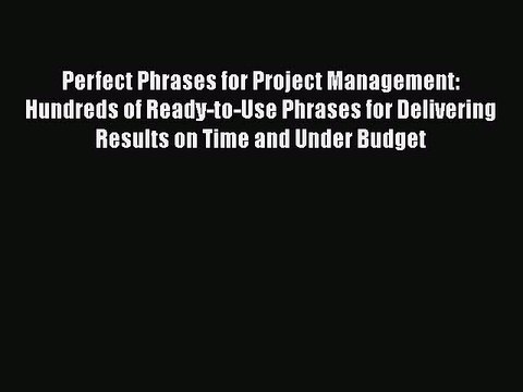 [Read book] Perfect Phrases for Project Management: Hundreds of Ready-to-Use Phrases for Delivering