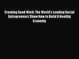 [Read book] Creating Good Work: The World's Leading Social Entrepreneurs Show How to Build