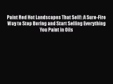 [Read Book] Paint Red Hot Landscapes That Sell!: A Sure-Fire Way to Stop Boring and Start Selling