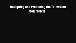 Read Designing and Producing the Television Commercial PDF Online