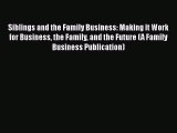 [Read book] Siblings and the Family Business: Making it Work for Business the Family and the