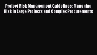[Read book] Project Risk Management Guidelines: Managing Risk in Large Projects and Complex