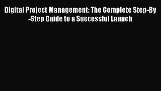 [Read book] Digital Project Management: The Complete Step-By-Step Guide to a Successful Launch