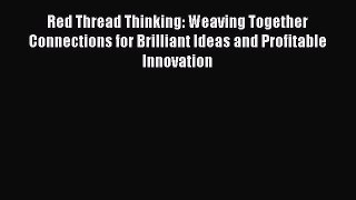 [Read book] Red Thread Thinking: Weaving Together Connections for Brilliant Ideas and Profitable