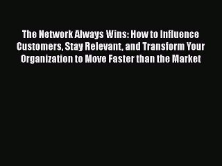 [Read book] The Network Always Wins: How to Influence Customers Stay Relevant and Transform