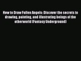 [Read Book] How to Draw Fallen Angels: Discover the secrets to drawing painting and illustrating