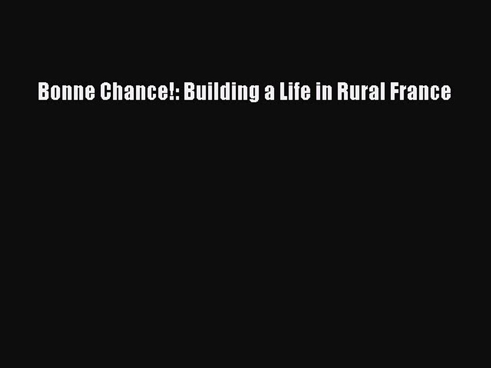 [Read PDF] Bonne Chance!: Building a Life in Rural France Download Free