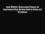 [Read Book] Janet Whittle's Watercolour Flowers: An Inspirational Step-By-Step Guide to Colour
