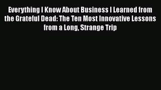 [Read book] Everything I Know About Business I Learned from the Grateful Dead: The Ten Most