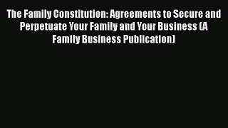 [Read book] The Family Constitution: Agreements to Secure and Perpetuate Your Family and Your