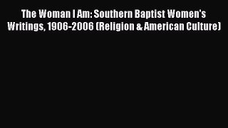 Ebook The Woman I Am: Southern Baptist Women's Writings 1906-2006 (Religion & American Culture)