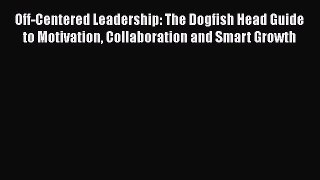 [Read book] Off-Centered Leadership: The Dogfish Head Guide to Motivation Collaboration and