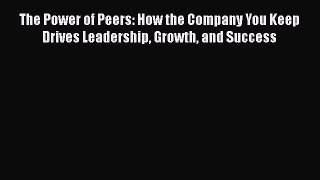 [Read book] The Power of Peers: How the Company You Keep Drives Leadership Growth and Success