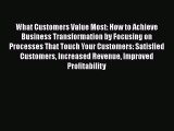 [Read book] What Customers Value Most: How to Achieve Business Transformation by Focusing on