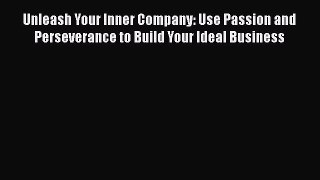 [Read book] Unleash Your Inner Company: Use Passion and Perseverance to Build Your Ideal Business