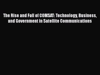 [Read book] The Rise and Fall of COMSAT: Technology Business and Government in Satellite Communications