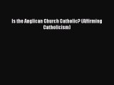 [PDF] Is the Anglican Church Catholic? (Affirming Catholicism) [Download] Online