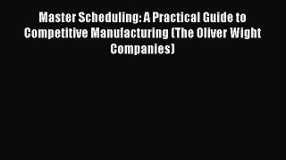 [Read book] Master Scheduling: A Practical Guide to Competitive Manufacturing (The Oliver Wight