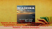 PDF  Madeira 25 Secrets  The Locals Travel Guide  For Your Trip toMadeira Portugal Skip the Read Full Ebook