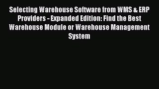 [Read book] Selecting Warehouse Software from WMS & ERP Providers - Expanded Edition: Find